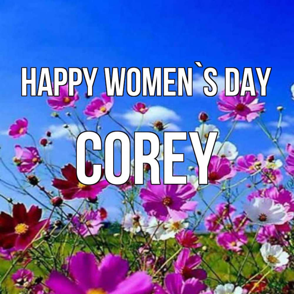 Greetings card с именем, Corey happy women`s day цветы Greetings with text for free download 